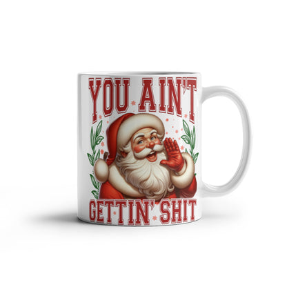 🎅 Funny Santa Mug – "You Ain't Gettin' Shit" Christmas Coffee Mug