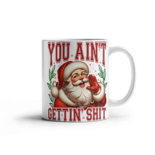 🎅 Funny Santa Mug – "You Ain't Gettin' Shit" Christmas Coffee Mug